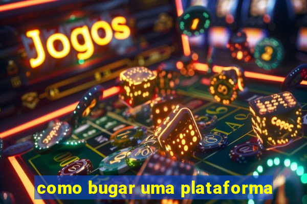 como bugar uma plataforma